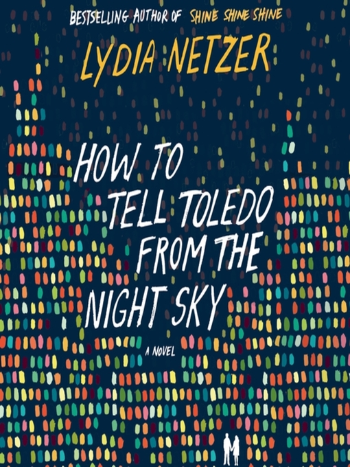 Title details for How to Tell Toledo from the Night Sky by Lydia Netzer - Available